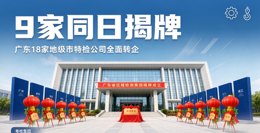 9家特检院有限公司集中揭牌!广东18家地级市特检公司完成“事转企”注册!